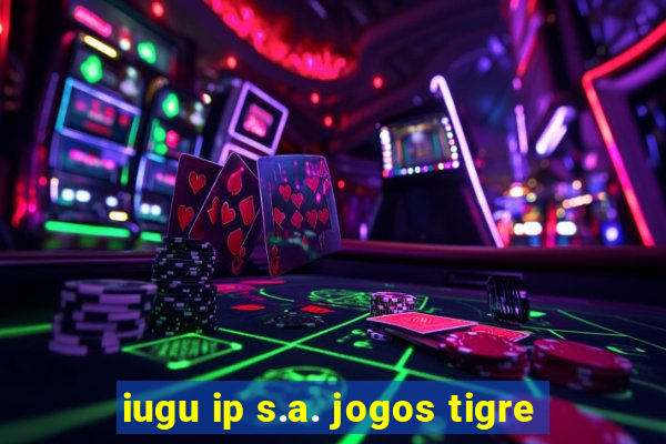 iugu ip s.a. jogos tigre