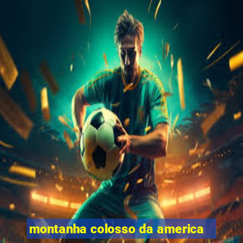 montanha colosso da america