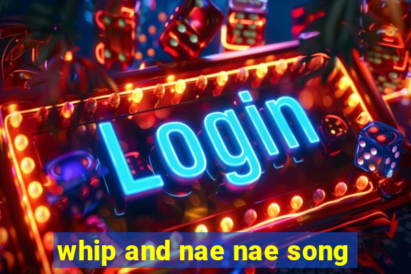 whip and nae nae song