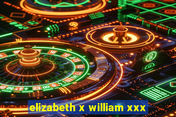 elizabeth x william xxx