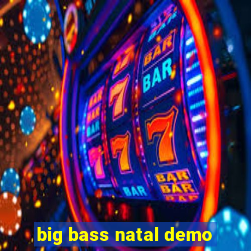 big bass natal demo