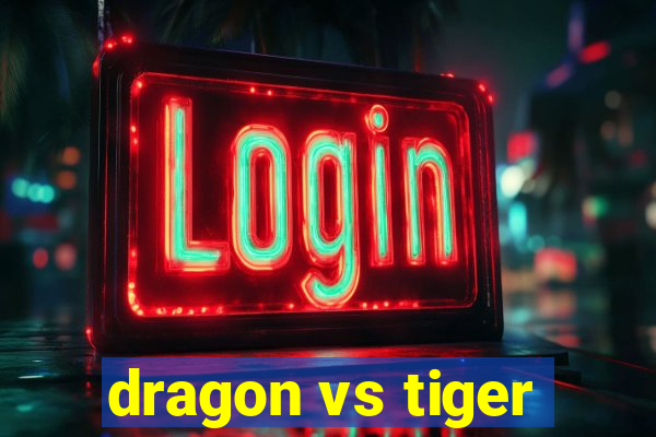 dragon vs tiger