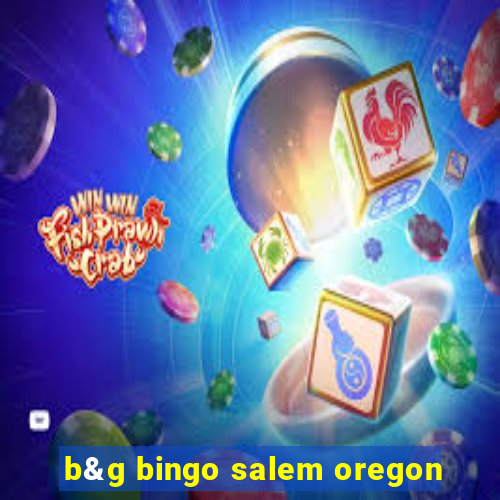 b&g bingo salem oregon