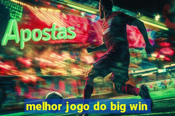 melhor jogo do big win