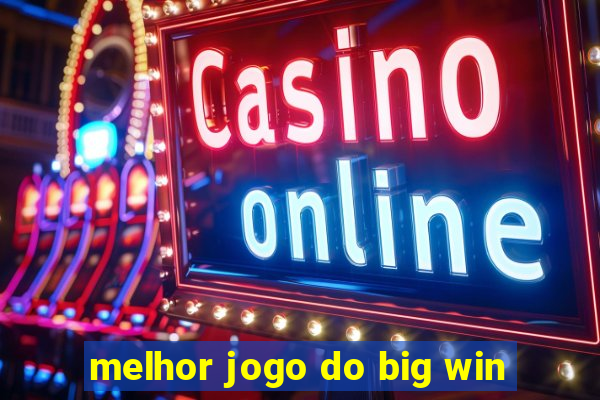 melhor jogo do big win