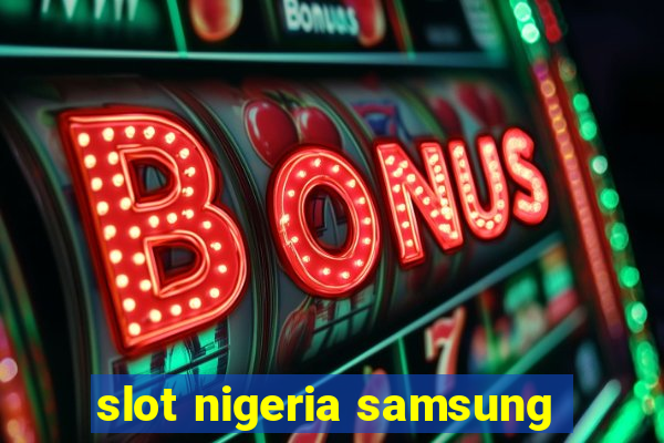 slot nigeria samsung