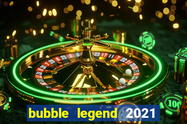 bubble legend 2021 ganhar dinheiro