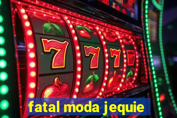 fatal moda jequie