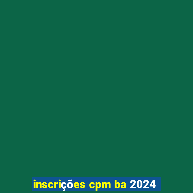 inscrições cpm ba 2024