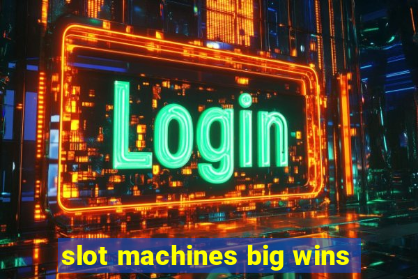 slot machines big wins