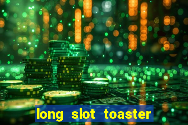 long slot toaster 2 slice