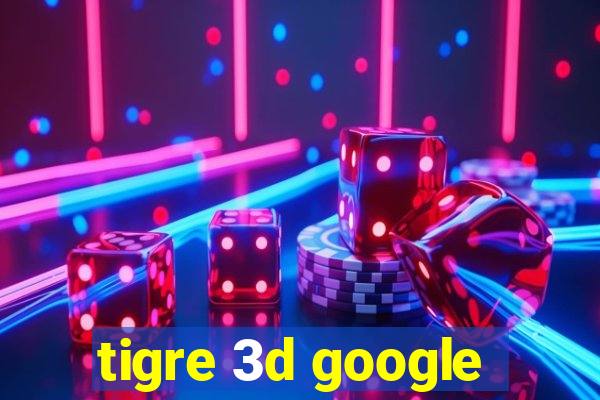 tigre 3d google