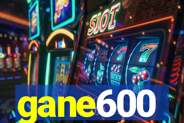 gane600