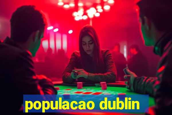 populacao dublin