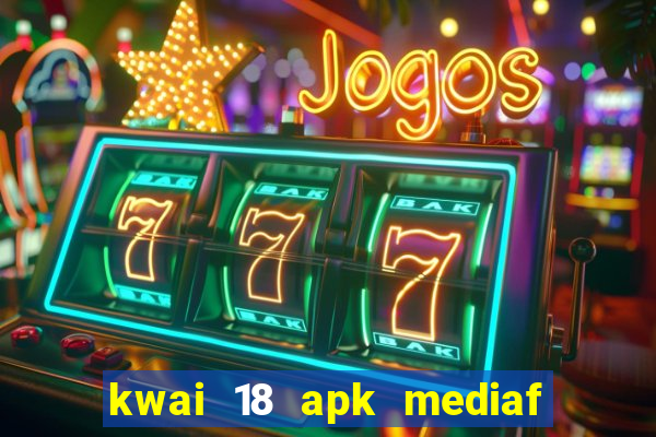 kwai 18 apk mediaf  re