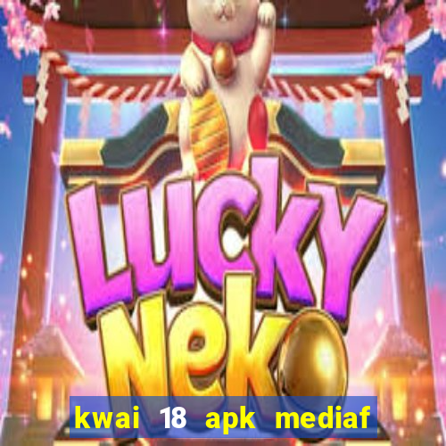 kwai 18 apk mediaf  re