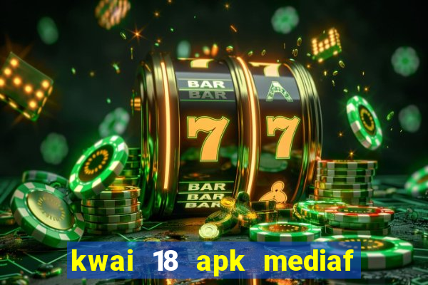 kwai 18 apk mediaf  re