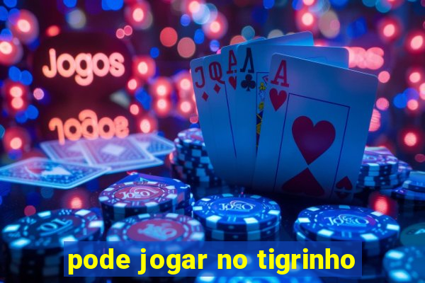 pode jogar no tigrinho