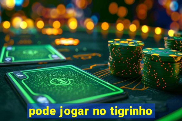 pode jogar no tigrinho