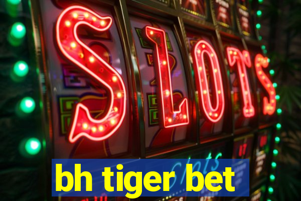 bh tiger bet