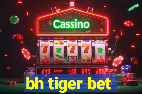 bh tiger bet