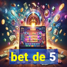 bet de 5