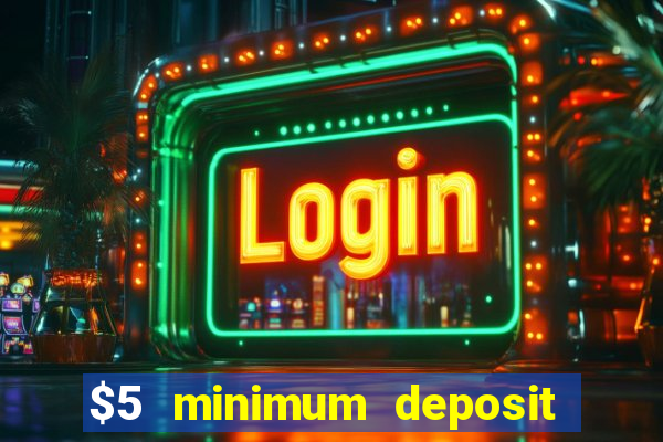 $5 minimum deposit casino 2018