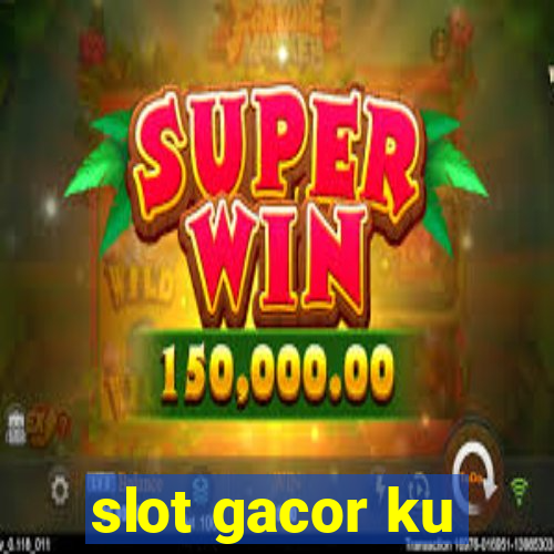 slot gacor ku