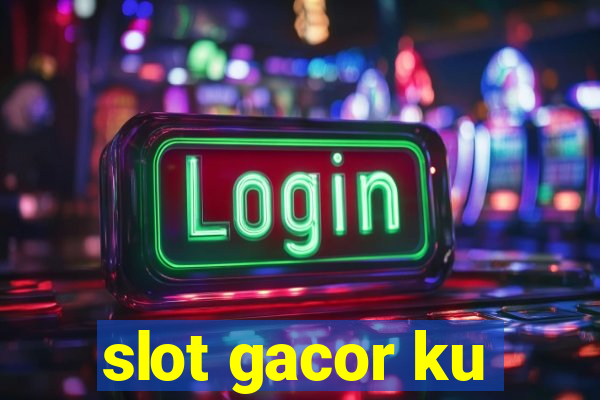 slot gacor ku