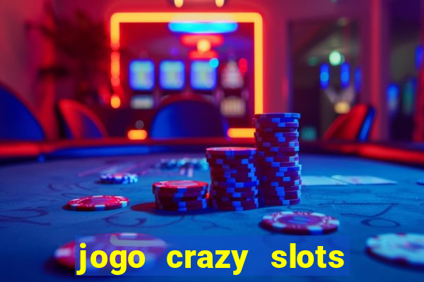 jogo crazy slots casino paga mesmo