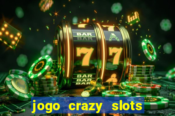 jogo crazy slots casino paga mesmo