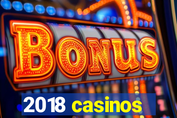 2018 casinos