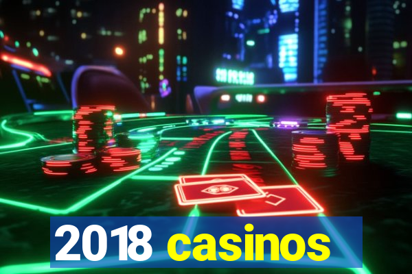 2018 casinos