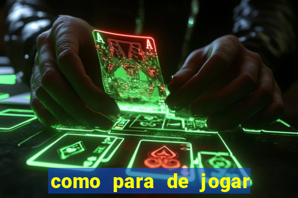 como para de jogar jogos de azar