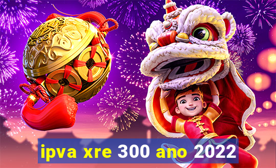 ipva xre 300 ano 2022