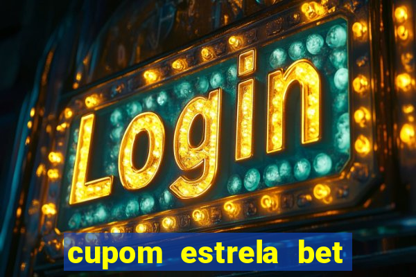 cupom estrela bet primeiro deposito