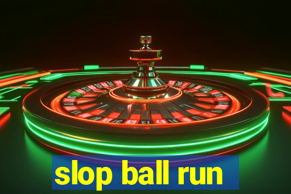 slop ball run