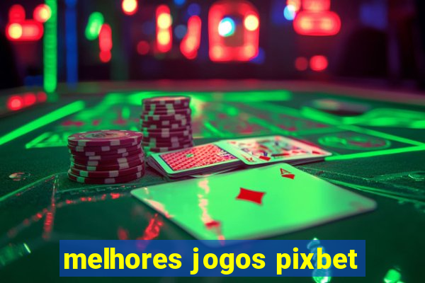 melhores jogos pixbet