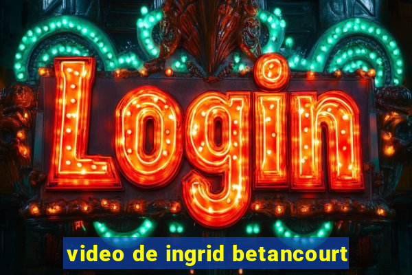 video de ingrid betancourt