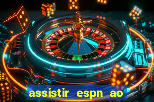 assistir espn ao vivo online gratis