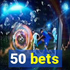 50 bets