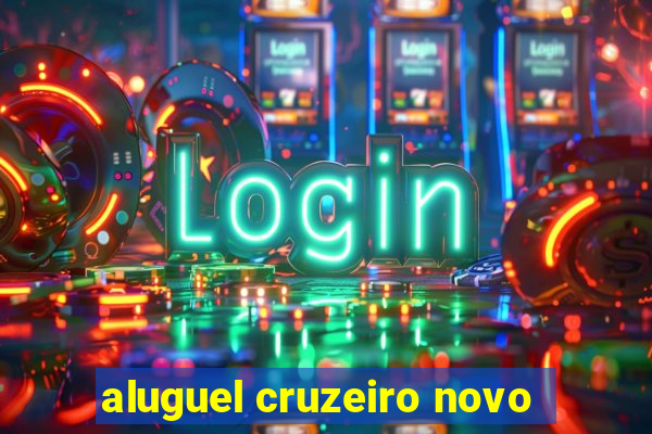 aluguel cruzeiro novo