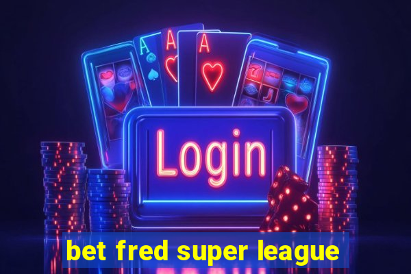 bet fred super league