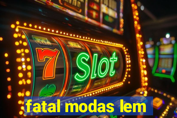 fatal modas lem