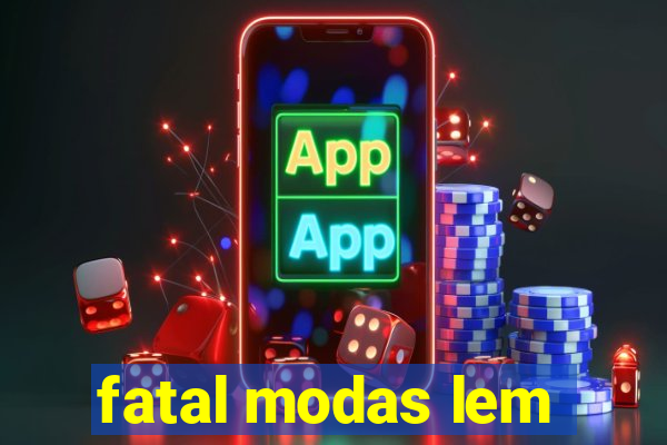 fatal modas lem