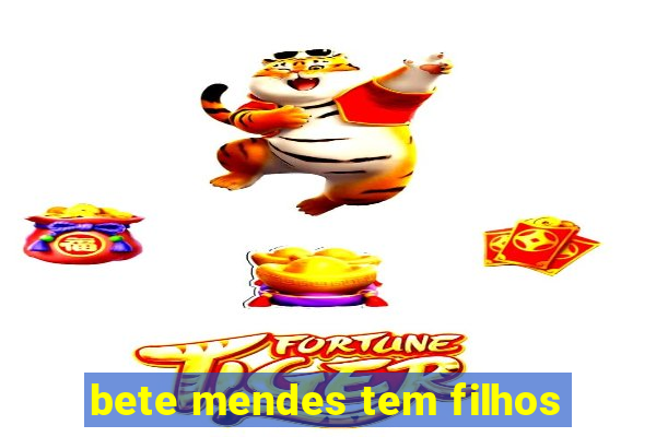 bete mendes tem filhos