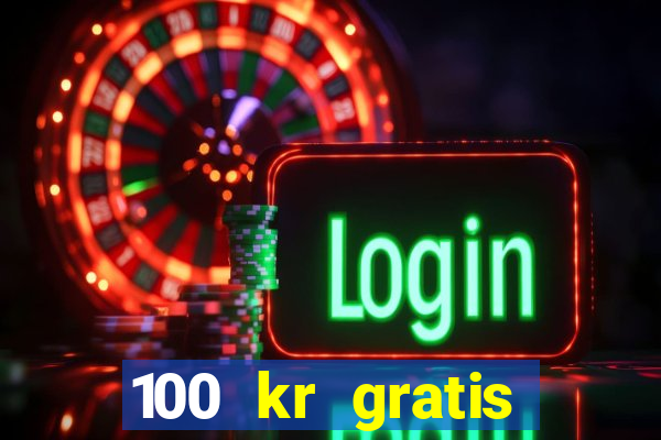 100 kr gratis casino uten innskudd