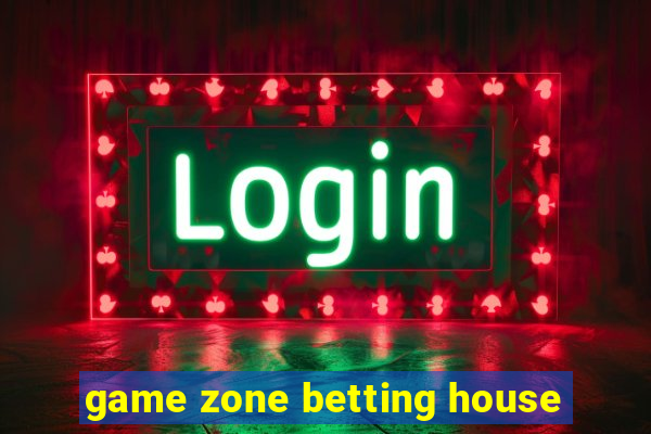 game zone betting house