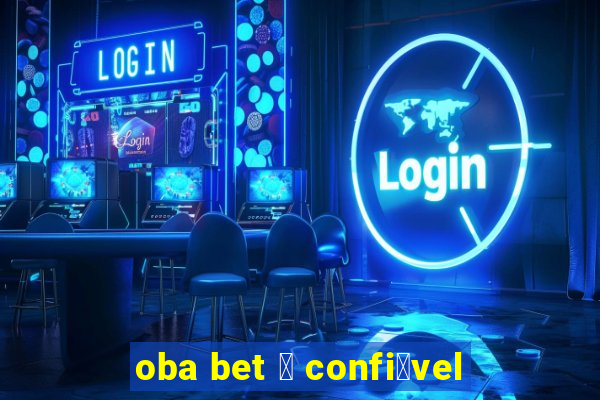 oba bet 茅 confi谩vel