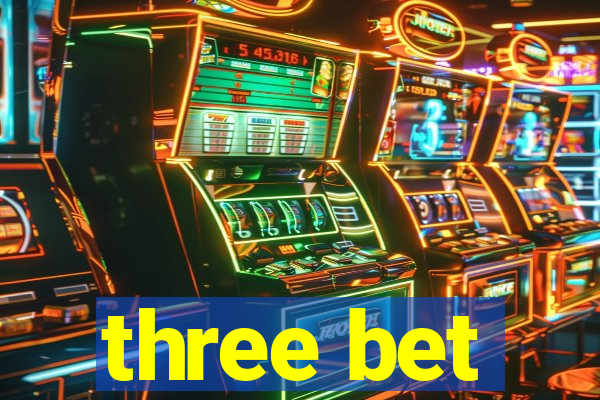 three bet